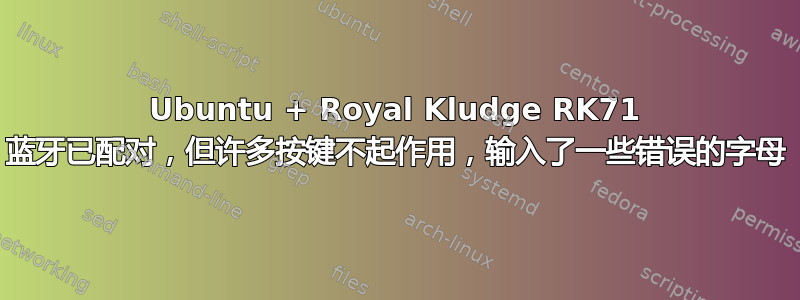 Ubuntu + Royal Kludge RK71 蓝牙已配对，但许多按键不起作用，输入了一些错误的字母