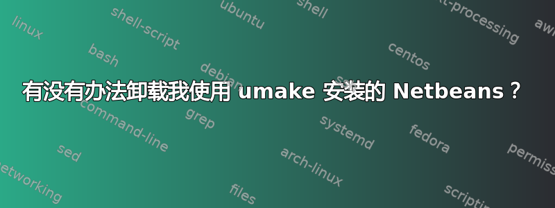 有没有办法卸载我使用 umake 安装的 Netbeans？