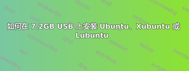 如何在 7.2GB USB 上安装 Ubuntu、Xubuntu 或 Lubuntu 