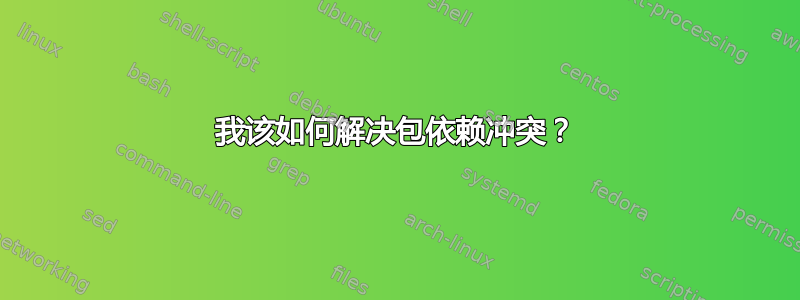 我该如何解决包依赖冲突？