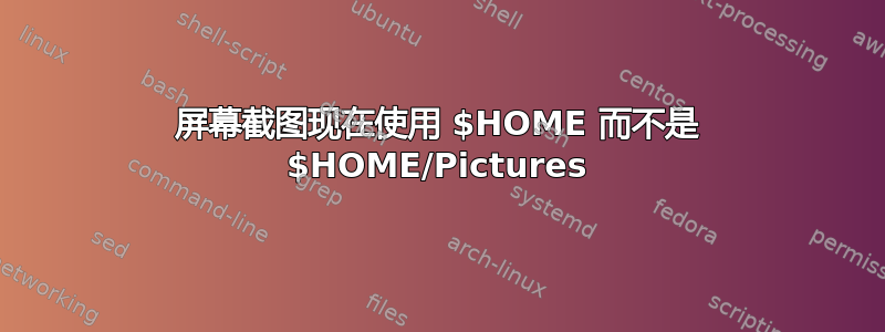 屏幕截图现在使用 $HOME 而不是 $HOME/Pictures