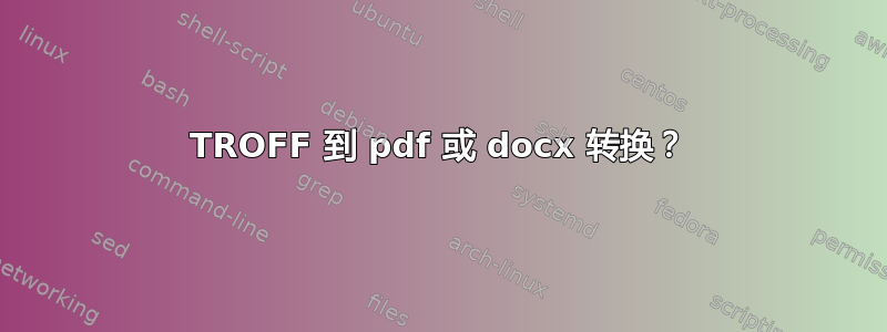 TROFF 到 pdf 或 docx 转换？