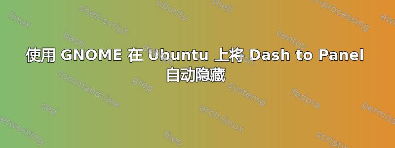 使用 GNOME 在 Ubuntu 上将 Dash to Panel 自动隐藏