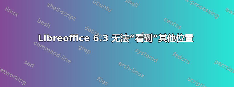 Libreoffice 6.3 无法“看到”其他位置