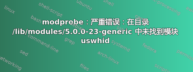 modprobe：严重错误：在目录 /lib/modules/5.0.0-23-generic 中未找到模块 uswhid