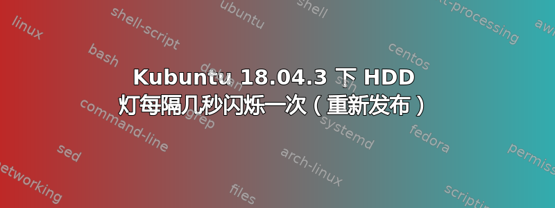 Kubuntu 18.04.3 下 HDD 灯每隔几秒闪烁一次（重新发布）