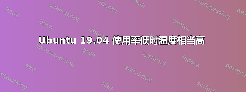 Ubuntu 19.04 使用率低时温度相当高