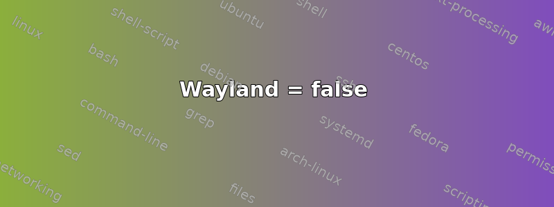 Wayland = false