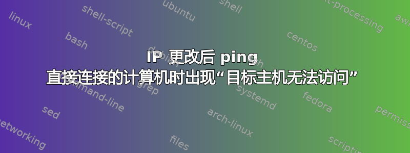 IP 更改后 ping 直接连接的计算机时出现“目标主机无法访问”