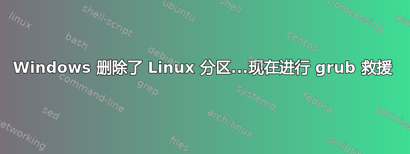 Windows 删除了 Linux 分区...现在进行 grub 救援