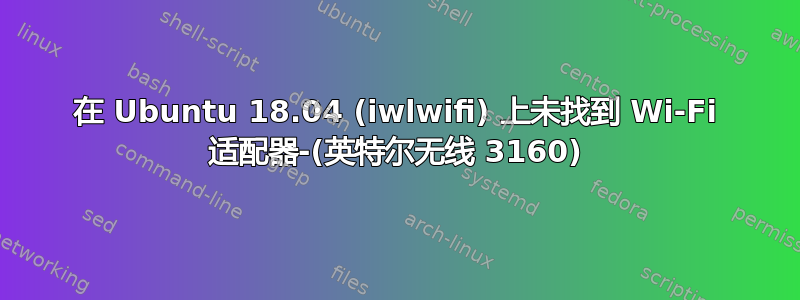 在 Ubuntu 18.04 (iwlwifi) 上未找到 Wi-Fi 适配器-(英特尔无线 3160)