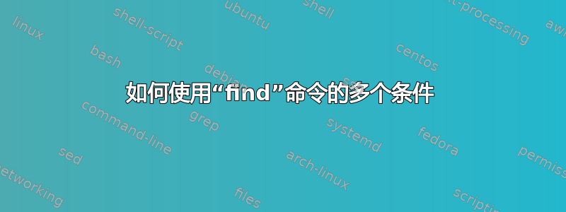 如何使用“find”命令的多个条件