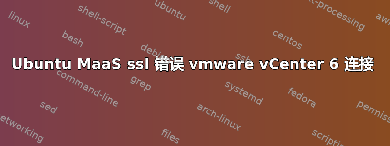 Ubuntu MaaS ssl 错误 vmware vCenter 6 连接