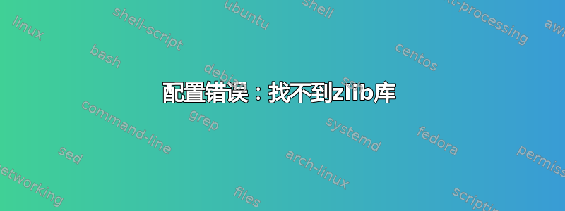 配置错误：找不到zlib库