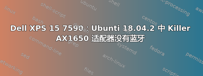 Dell XPS 15 7590：Ubunti 18.04.2 中 Killer AX1650 适配器没有蓝牙