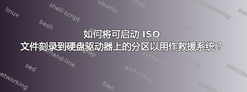 如何将可启动 ISO 文件刻录到硬盘驱动器上的分区以用作救援系统？