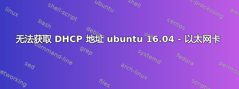 无法获取 DHCP 地址 ubuntu 16.04 - 以太网卡