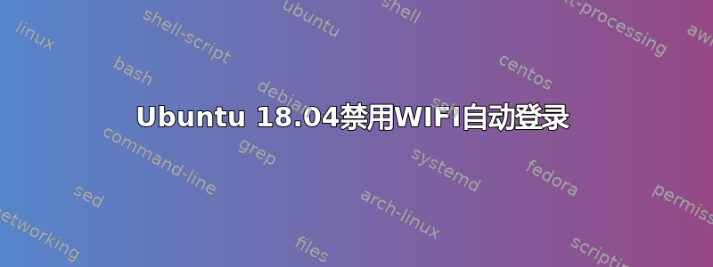 Ubuntu 18.04禁用WIFI自动登录