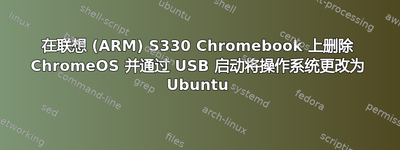 在联想 (ARM) S330 Chromebook 上删除 ChromeOS 并通过 USB 启动将操作系统更改为 Ubuntu