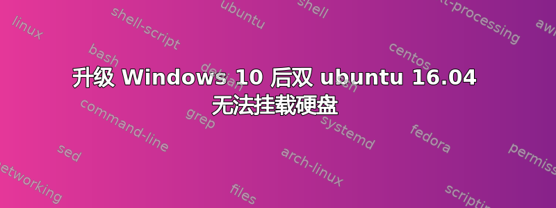 升级 Windows 10 后双 ubuntu 16.04 无法挂载硬盘