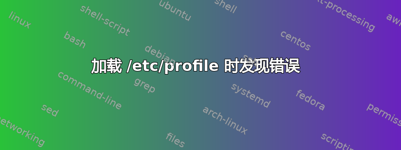 加载 /etc/profile 时发现错误 