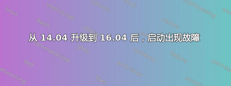 从 14.04 升级到 16.04 后，启动出现故障