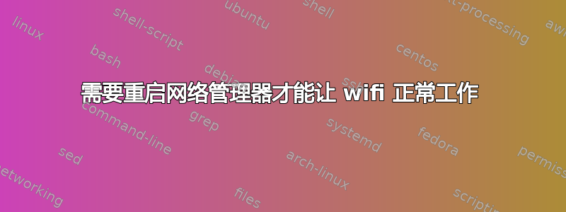 需要重启网络管理器才能让 wifi 正常工作