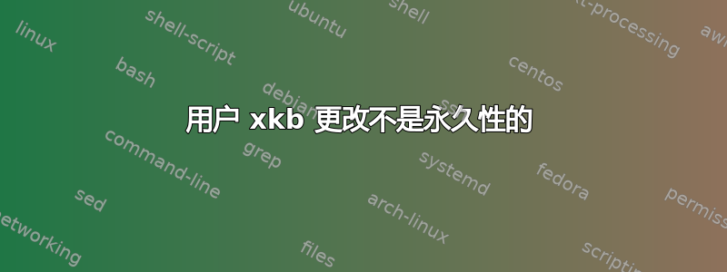 用户 xkb 更改不是永久性的