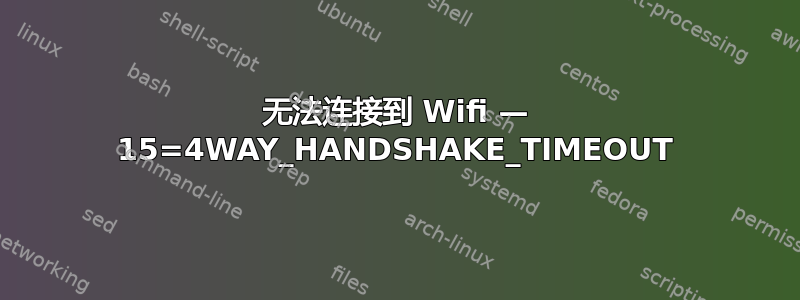 无法连接到 Wifi — 15=4WAY_HANDSHAKE_TIMEOUT