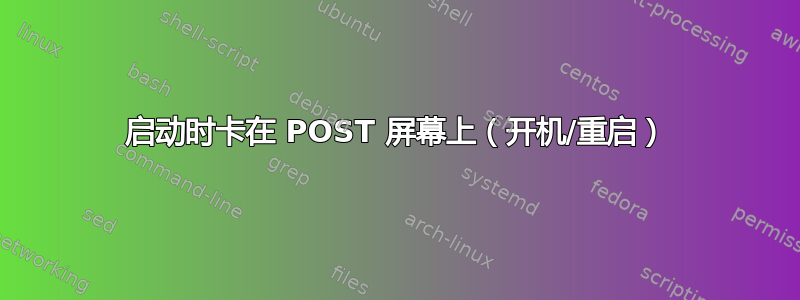 启动时卡在 POST 屏幕上（开机/重启）