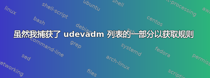 虽然我捕获了 udevadm 列表的一部分以获取规则