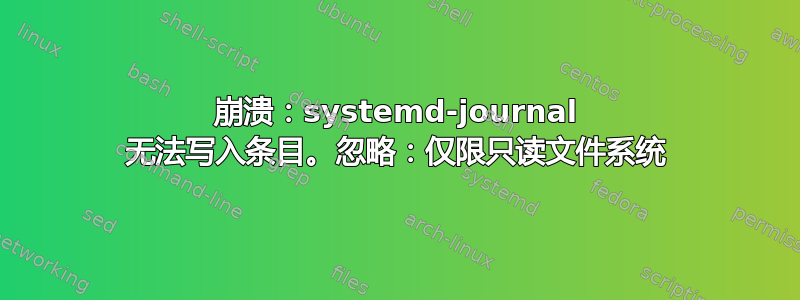 崩溃：systemd-journal 无法写入条目。忽略：仅限只读文件系统