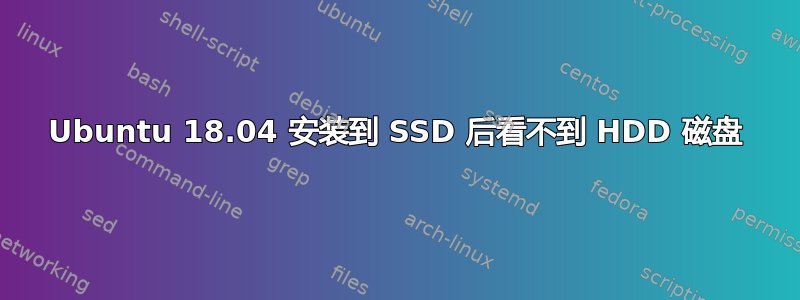 Ubuntu 18.04 安装到 SSD 后看不到 HDD 磁盘