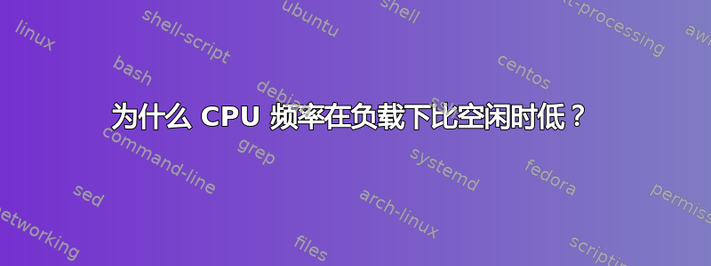 为什么 CPU 频率在负载下比空闲时低？