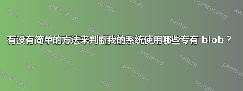 有没有简单的方法来判断我的系统使用哪些专有 blob？