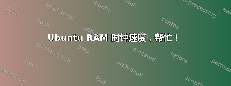 Ubuntu RAM 时钟速度，帮忙！