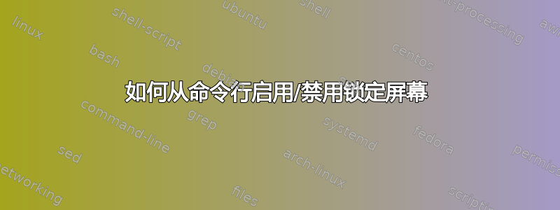 如何从命令行启用/禁用锁定屏幕