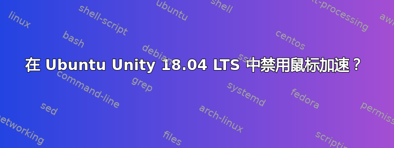 在 Ubuntu Unity 18.04 LTS 中禁用鼠标加速？