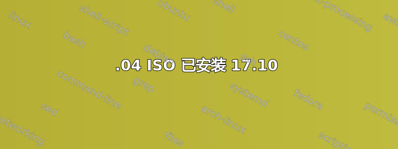 18.04 ISO 已安装 17.10