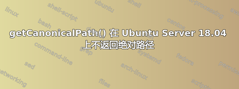 getCanonicalPath() 在 Ubuntu Server 18.04 上不返回绝对路径