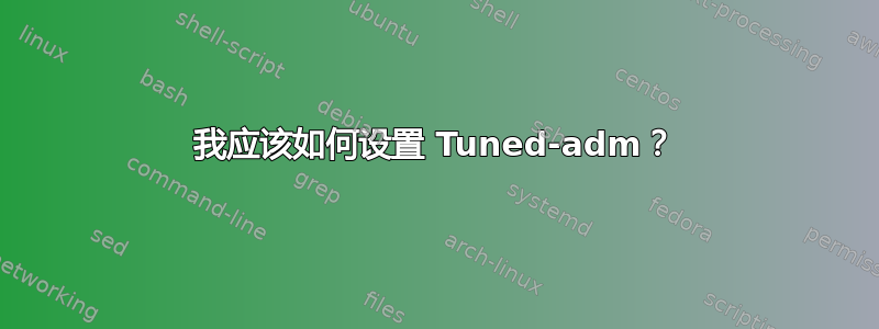 我应该如何设置 Tuned-adm？