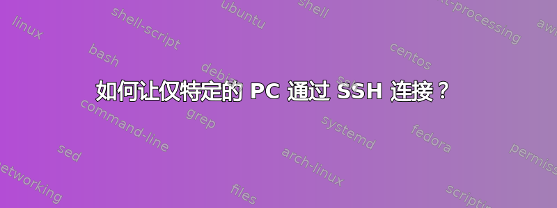 如何让仅特定的 PC 通过 SSH 连接？