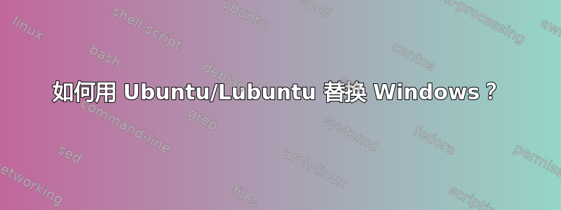 如何用 Ubuntu/Lubuntu 替换 Windows？