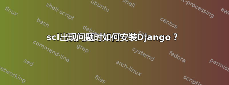 scl出现问题时如何安装Django？