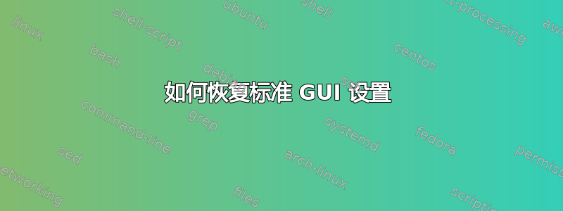 如何恢复标准 GUI 设置