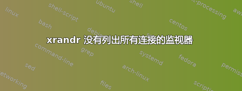 xrandr 没有列出所有连接的监视器