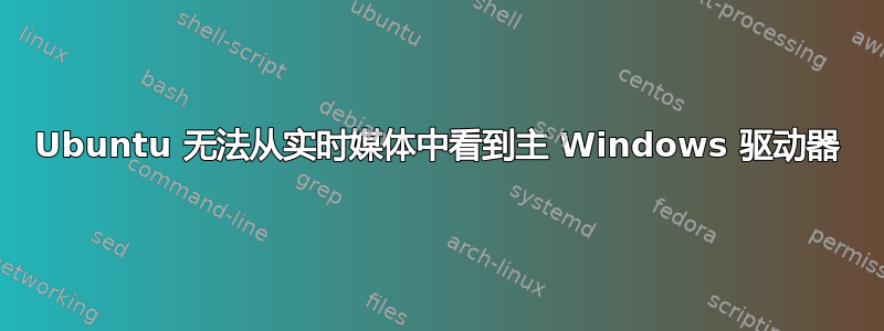 Ubuntu 无法从实时媒体中看到主 Windows 驱动器