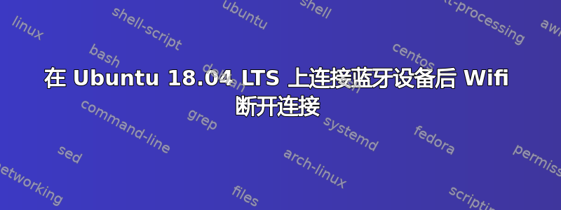 在 Ubuntu 18.04 LTS 上连接蓝牙设备后 Wifi 断开连接