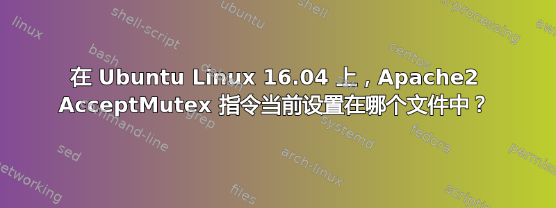 在 Ubuntu Linux 16.04 上，Apache2 AcceptMutex 指令当前设置在哪个文件中？