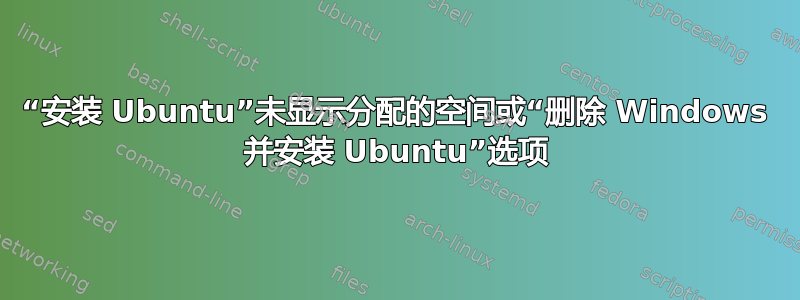 “安装 Ubuntu”未显示分配的空间或“删除 Windows 并安装 Ubuntu”选项